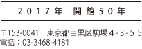 2017年　開館50年　〒153-0041　東京都目黒区駒場４-３-５５<br>電話：03-3468-4181