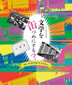文学を缶づめにする？ The Archiving of archives - 日本近代文学館